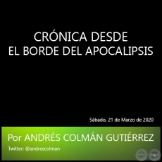 CRÓNICA DESDE EL BORDE DEL APOCALIPSIS - Por ANDRÉS COLMÁN GUTIÉRREZ - Sábado, 21 de Marzo de 2020